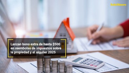 Lanzan bono extra de hasta $500 en reembolso de impuestos sobre la propiedad y el alquiler 2025