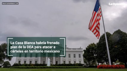 La Casa Blanca habría frenado plan de la DEA para atacar a cárteles en territorio mexicano