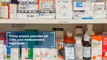 Trump anuncia aranceles del 100% a los medicamentos importados