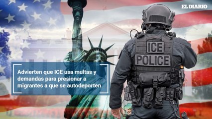 Advierten que ICE usa multas y demandas para presionar a migrantes a que se autodeporten