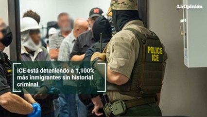 ICE está deteniendo a 1,100% más inmigrantes sin historial criminal