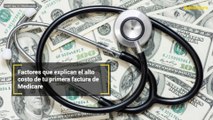 Factores que explican el alto costo de tu primera factura de Medicare