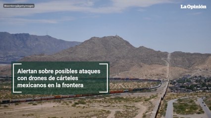 Alertan sobre posibles ataques con drones de cárteles mexicanos en la frontera