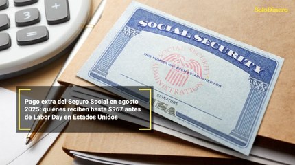 Pago extra del Seguro Social en agosto 2025: quiénes reciben hasta $967 antes de Labor Day en Estados Unidos