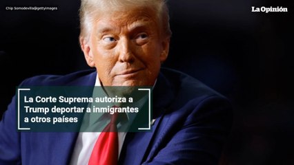 La Corte Suprema autoriza a Trump deportar a inmigrantes a otros países