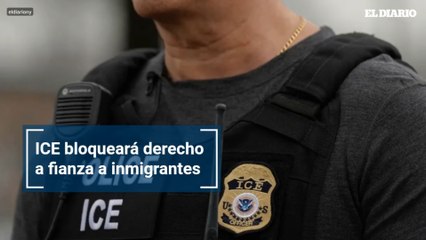 ICE bloqueará derecho a fianza a inmigrantes