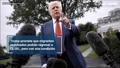 Trump promete que migrantes expulsados podrán regresar a EE.UU., pero con una condición
