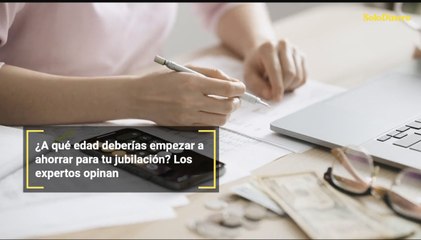 ¿A qué edad deberías empezar a ahorrar para tu jubilación? Los expertos opinan