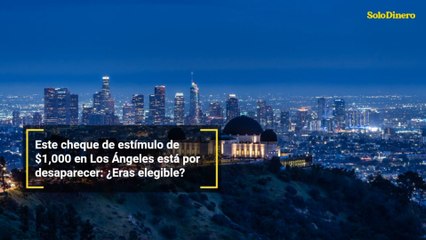 Este cheque de estímulo de $1,000 en Los Ángeles está por desaparecer: ¿Eras elegible?