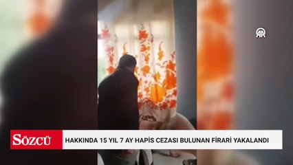Hakkında 15 yıl 7 ay hapis cezası bulunan firari yakalandı