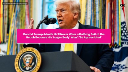 Donald Trump Admits He'll Never Wear a Bathing Suit at the Beach Because His 'Larger Body' Won't 'Be Appreciated'