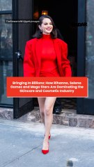 Bringing In Billions: How Rihanna, Selena Gomez and Mega Stars Are Dominating the Skincare and Cosmetic Industry