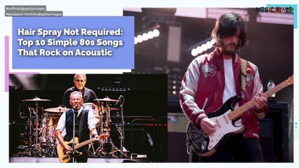 Hair Spray Not Required: Top 10 Simple 80s Songs That Rock on Acoustic