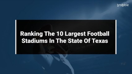 Ranking The 10 Largest Football Stadiums In The State Of Texas