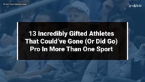 13 Incredibly Gifted Athletes That Could’ve Gone (Or Did Go) Pro In More Than One Sport