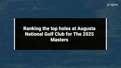 Ranking the top holes at Augusta National Golf Club for The 2025 Masters