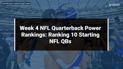 Week 4 NFL Quarterback Power Rankings: Ranking 10 Starting NFL QBs