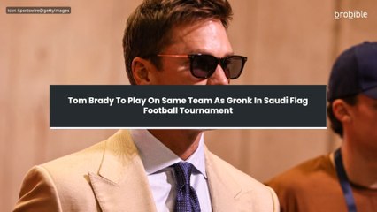 Tom Brady To Play On Same Team As Gronk In Saudi Flag Football Tournament