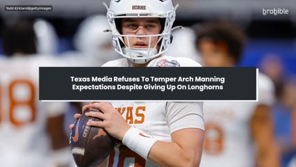 Texas Media Refuses To Temper Arch Manning Expectations Despite Giving Up On Longhorns
