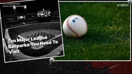 Ten Major League Ballparks You Need To Visit