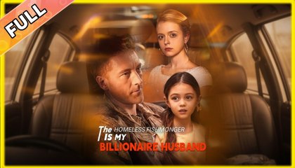 The Homeless Fishmonger Is My Billionaire Husband Full Movie