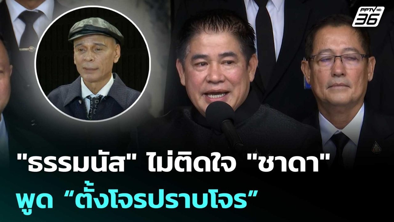 "ธรรมนัส" ไม่ติดใจ "ชาดา" พูด “ตั้งโจรปราบโจร”...