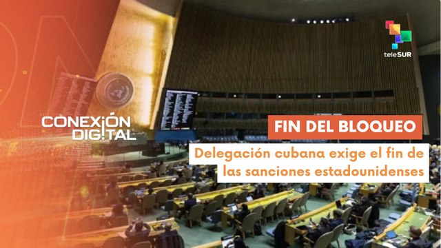 Conexión Digital 28-10 ONU debate el bloqueo de Estados Unidos contra Cuba