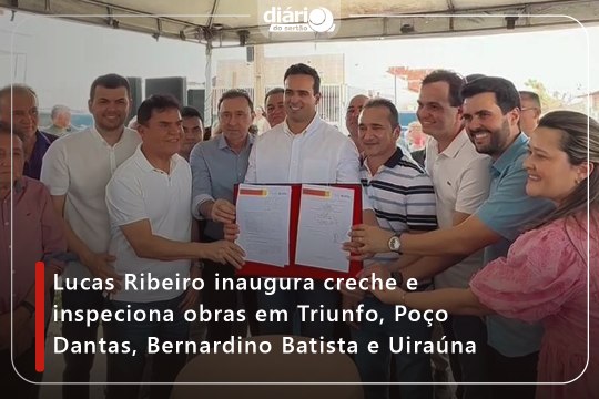 Lucas Ribeiro inaugura creche e inspeciona obras em Triunfo, Poço Dantas, Bernardino Batista e Uiraúna