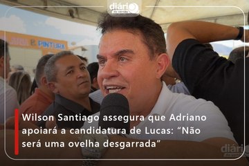 Wilson Santiago assegura que Adriano apoiará a candidatura de Lucas: “Não será uma ovelha desgarrada”