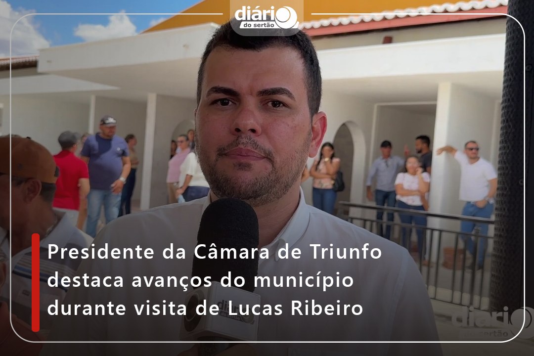 Presidente da Câmara de Triunfo destaca avanços do município durante visita de Lucas Ribeiro
