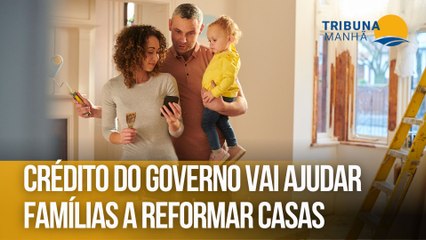 Crédito do governo vai ajudar famílias a reformar casas