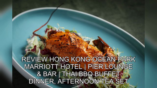 「TravelAZ」 Review Hong Kong Ocean Park Marriott Hotel | Pier Lounge & Bar | Thai BBQ buffet Dinner, Afternoon Tea Set