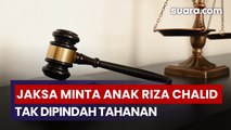 Jaksa Ajukan Permohonan Khusus ke Hakim, Minta Anak Riza Chalid Tidak Dipindahkan dari Tahanan Sebelumnya