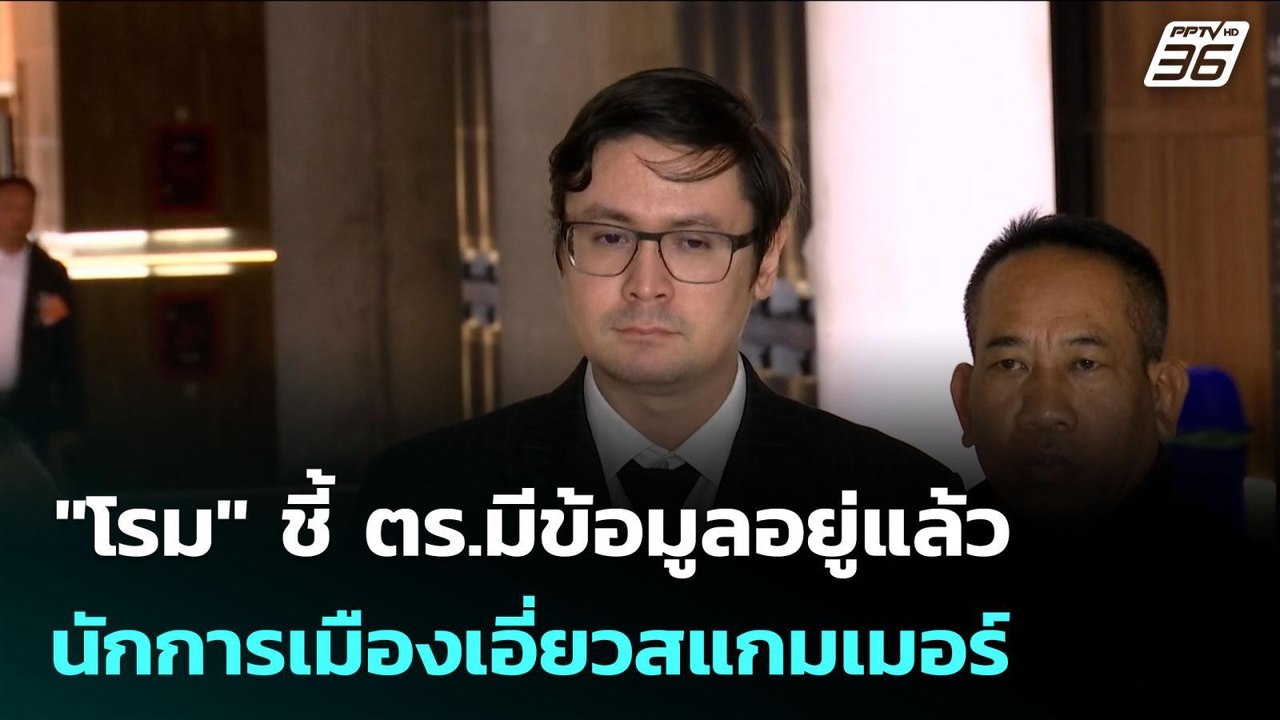 "โรม" ชี้ ตร.มีข้อมูลอยู่แล้ว นักการเมืองเอี่ยว...