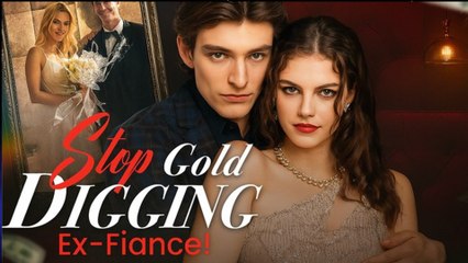 Stop Gold Digging Ex Fiance - Full Movie