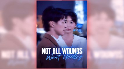 Not All Wounds Want Healing full short drama