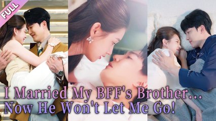 I Married My BFF’s Brother… Now He Won’t Let Me Go (2025) - FULL HD [Eng Sub]