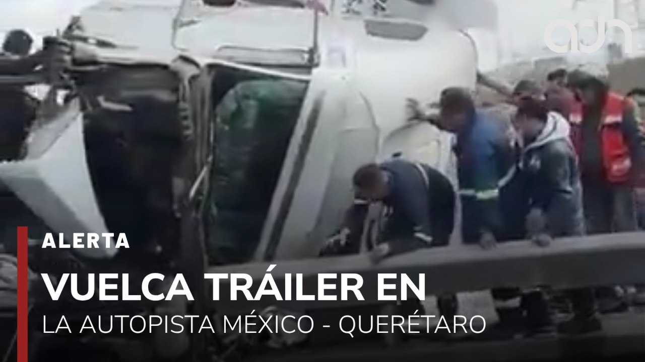 🚨¡Última Hora! Vuelca tráiler en la autopista México - Querétaro