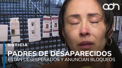 Familias de desaparecidos están desesperados por la falta de ayuda de las autoridades