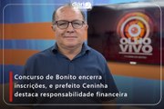 Concurso de Bonito encerra inscrições, e prefeito Ceninha destaca responsabilidade financeira