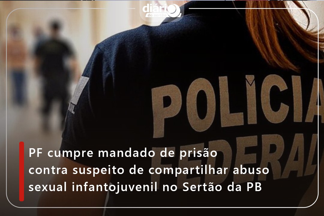 PF cumpre mandado de prisão contra suspeito de compartilhar abuso sexual infantojuvenil no Sertão da PB