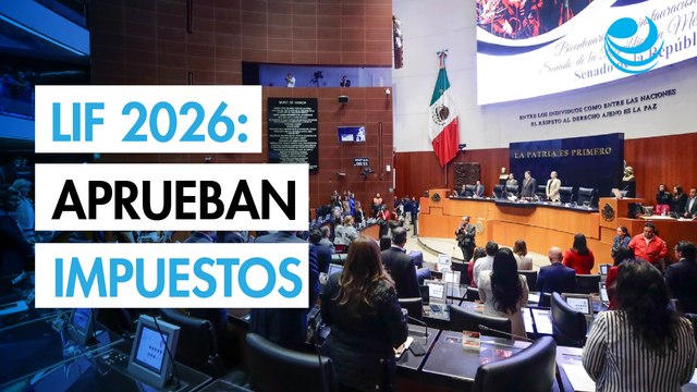 LIF 2026: Senado aprueba recaudación histórica de impuestos de 5.8 billones de pesos