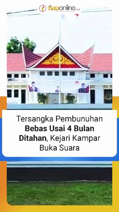Tersangka Pembunuhan Bebas Usai 4 Bulan Ditahan, Kejari Kampar Buka Suara