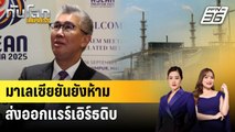 มาเลเซียยันยังห้ามส่งออกแรร์เอิร์ธดิบ แม้เซ็น MOU สหรัฐฯ | ทันโลก EXPRESS | 30 ต.ค. 68