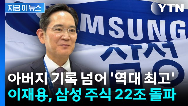 [지금이뉴스] 이재용, 삼성 주식 22조 돌파...이건희 기록 넘어 '역대 최고' / YTN