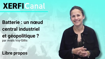 Batterie : un nœud central industriel et géopolitique ? [Anaïs Voy-Gillis]