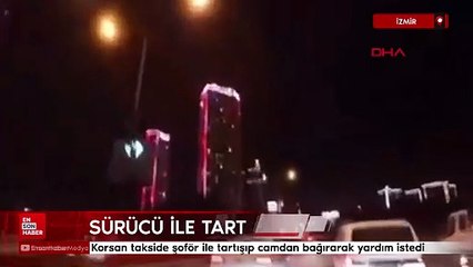 İzmir'de korsan taksi sürücüsü ile tartıştı camdan bağırarak yardım istedi