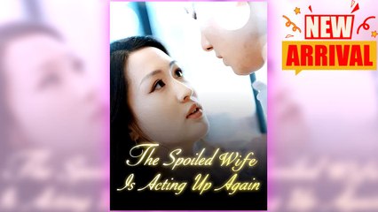 The Spoiled Wife Is Acting Up Again full short drama