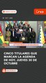 Cinco titulares que marcan la agenda de HOY, jueves 30 DE OCTUBRE