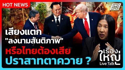 เสียงแตก"ลงนามสันติภาพ" หรือต้องเสีย ปราสาทตาควาย ? | เรื่องใหญ่ Live Talk Hlighlight | 30 ต.ค. 68